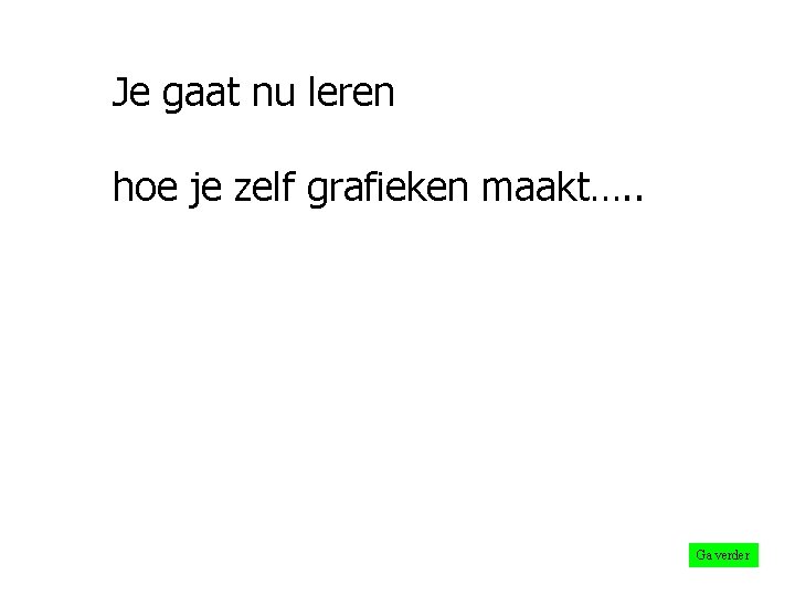 Je gaat nu leren hoe je zelf grafieken maakt…. . Ga verder 