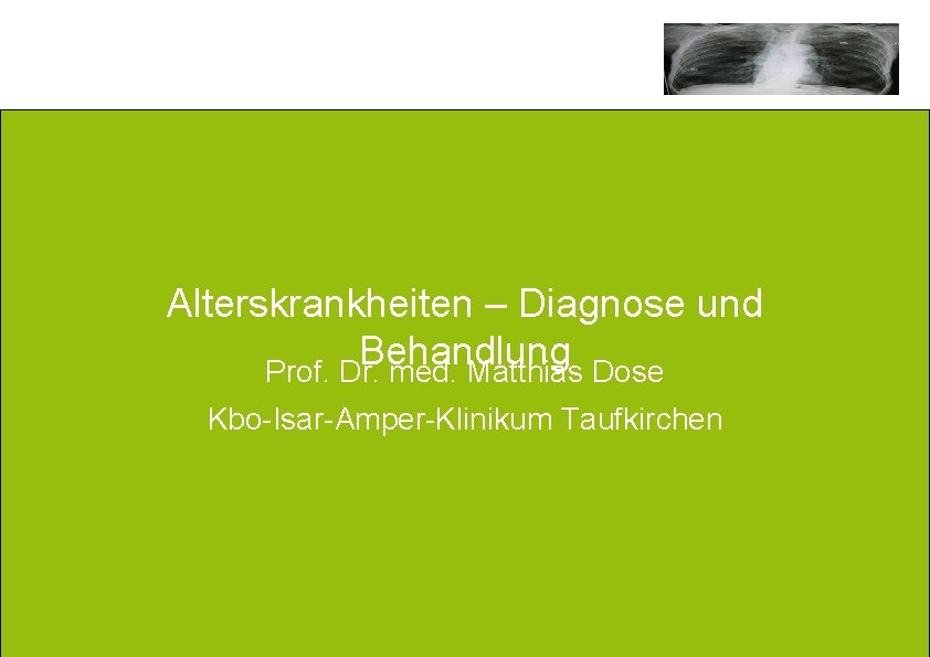 Alterskrankheiten – Diagnose und Behandlung Prof. Dr. med. Matthias Dose Kbo-Isar-Amper-Klinikum Taufkirchen 