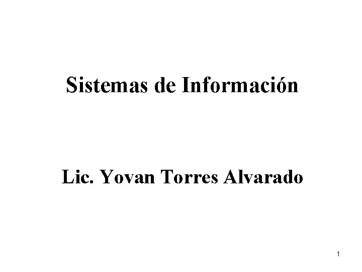 Sistemas de Información Lic. Yovan Torres Alvarado 1 