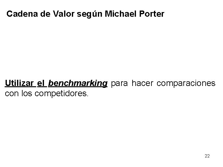Cadena de Valor según Michael Porter Utilizar el benchmarking para hacer comparaciones con los