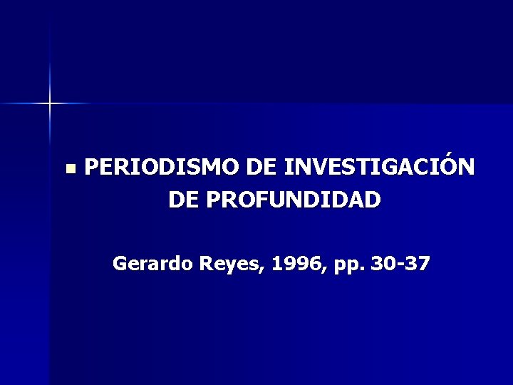 n PERIODISMO DE INVESTIGACIÓN DE PROFUNDIDAD Gerardo Reyes, 1996, pp. 30 -37 