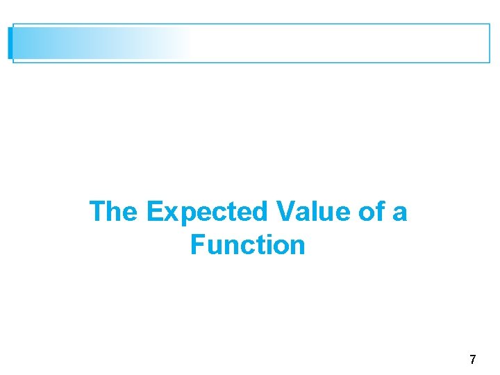 The Expected Value of a Function 7 
