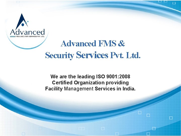 Advanced FMS & Security Services Pvt. Ltd. We are the leading ISO 9001: 2008
