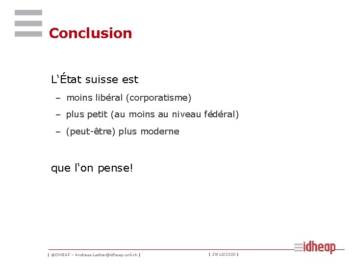 Conclusion L‘État suisse est – moins libéral (corporatisme) – plus petit (au moins au