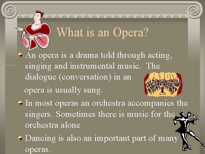 What is an Opera? An opera is a drama told through acting, singing and