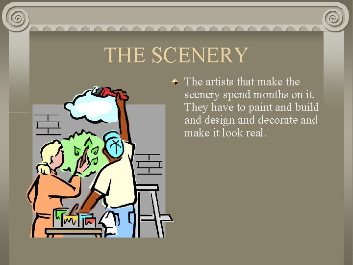 THE SCENERY The artists that make the scenery spend months on it. They have