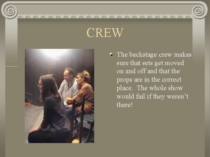 CREW The backstage crew makes sure that sets get moved on and off and