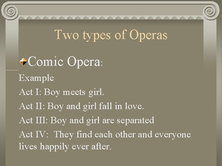 Two types of Operas Comic Opera: Example Act I: Boy meets girl. Act II: