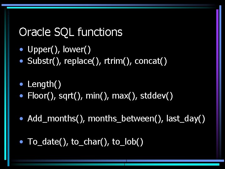 Oracle SQL functions • Upper(), lower() • Substr(), replace(), rtrim(), concat() • Length() •