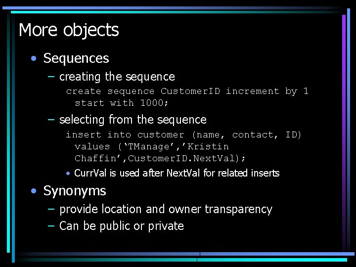 More objects • Sequences – creating the sequence create sequence Customer. ID increment by