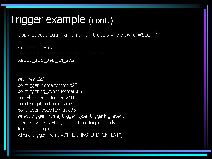 Trigger example (cont. ) SQL> select trigger_name from all_triggers where owner='SCOTT'; TRIGGER_NAME ---------------AFTER_INS_UPD_ON_EMP set