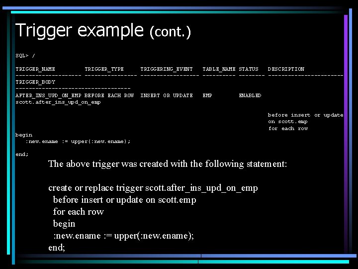 Trigger example (cont. ) SQL> / TRIGGER_NAME TRIGGER_TYPE TRIGGERING_EVENT TABLE_NAME STATUS DESCRIPTION ------------------ -----------TRIGGER_BODY