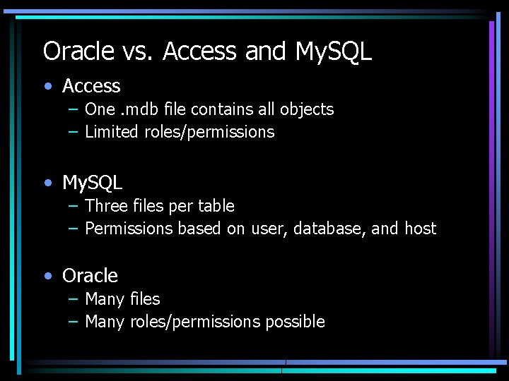 Oracle vs. Access and My. SQL • Access – One. mdb file contains all