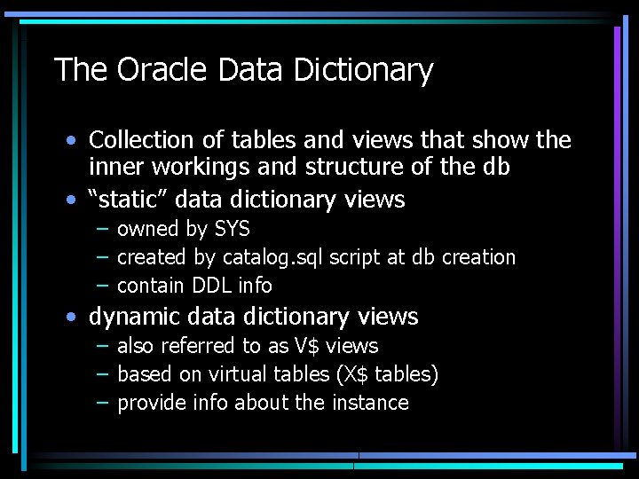 The Oracle Data Dictionary • Collection of tables and views that show the inner