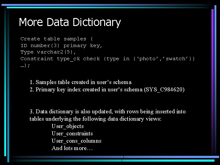 More Data Dictionary Create table samples ( ID number(3) primary key, Type varchar 2(5),