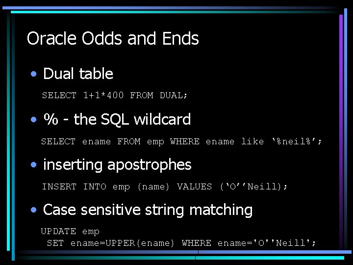 Oracle Odds and Ends • Dual table SELECT 1+1*400 FROM DUAL; • % -