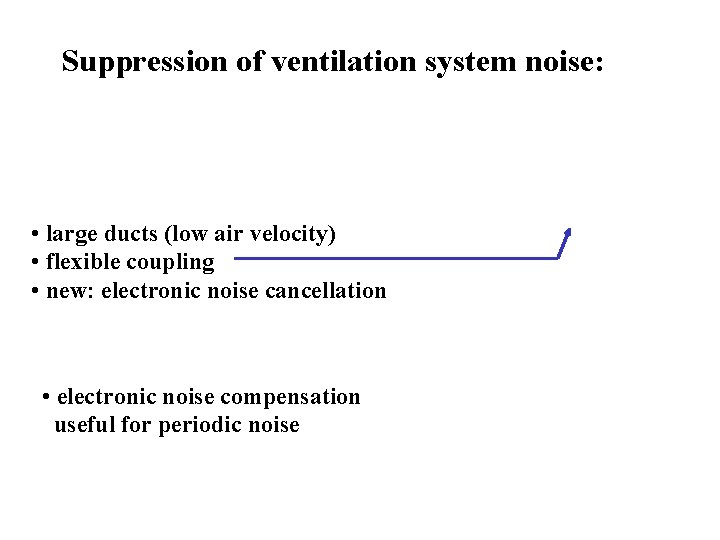 Suppression of ventilation system noise: • large ducts (low air velocity) • flexible coupling