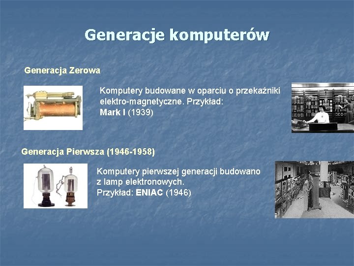 Generacje komputerów Generacja Zerowa Komputery budowane w oparciu o przekaźniki elektro-magnetyczne. Przykład: Mark I