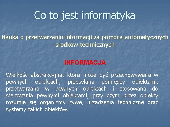 Co to jest informatyka Nauka o przetwarzaniu informacji za pomocą automatycznych środków technicznych INFORMACJA