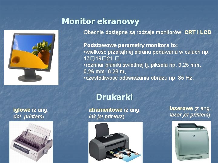 Monitor ekranowy Obecnie dostępne są rodzaje monitorów: CRT i LCD Podstawowe parametry monitora to: