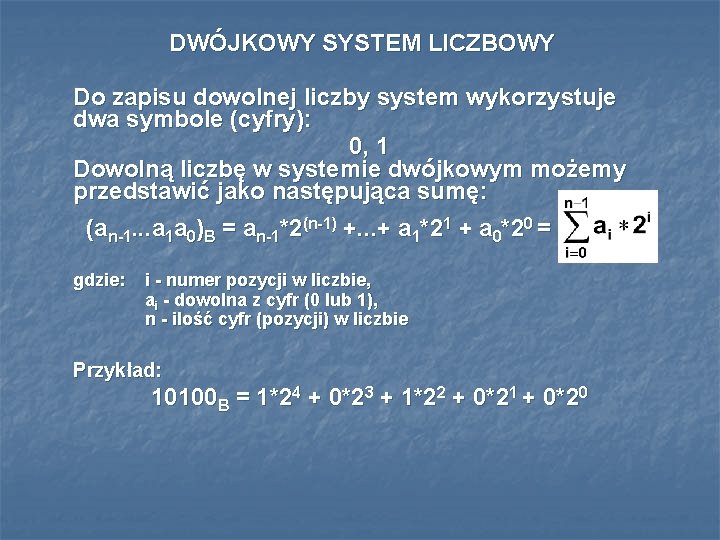 DWÓJKOWY SYSTEM LICZBOWY Do zapisu dowolnej liczby system wykorzystuje dwa symbole (cyfry): 0, 1