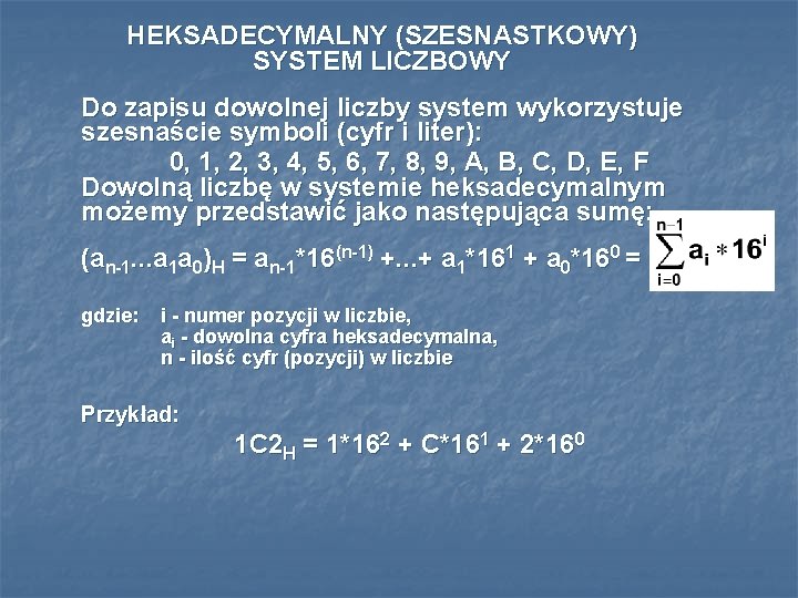 HEKSADECYMALNY (SZESNASTKOWY) SYSTEM LICZBOWY Do zapisu dowolnej liczby system wykorzystuje szesnaście symboli (cyfr i