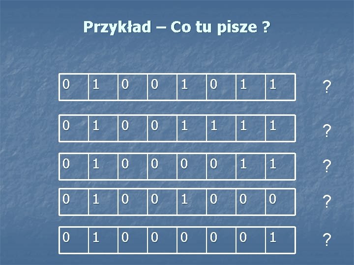 Przykład – Co tu pisze ? 0 1 0 1 1 ? 0 1