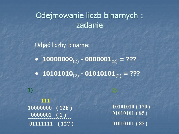 Odejmowanie liczb binarnych : zadanie Odjąć liczby binarne: • 10000000(2) - 0000001(2) = ?