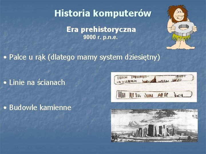 Historia komputerów Era prehistoryczna 9000 r. p. n. e. • Palce u rąk (dlatego