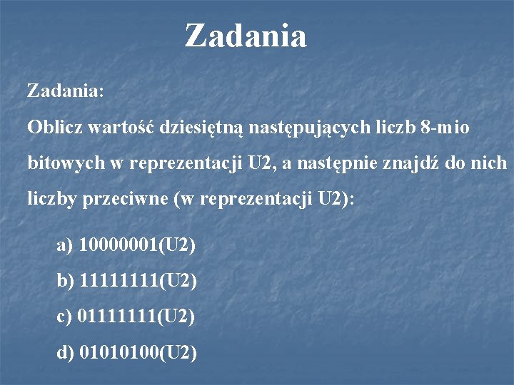 Zadania: Oblicz wartość dziesiętną następujących liczb 8 -mio bitowych w reprezentacji U 2, a