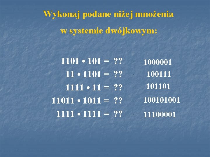 Wykonaj podane niżej mnożenia w systemie dwójkowym: 1101 • 101 = 11 • 1101