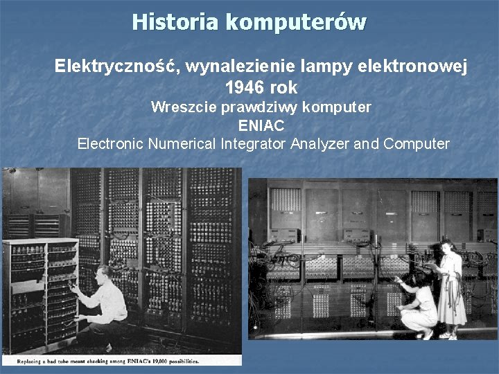 Historia komputerów Elektryczność, wynalezienie lampy elektronowej 1946 rok Wreszcie prawdziwy komputer ENIAC Electronic Numerical