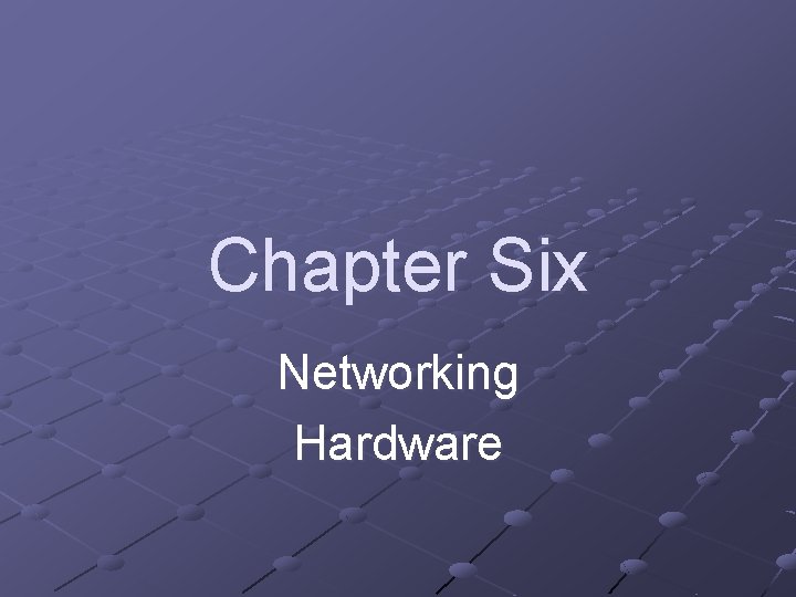 Chapter Six Networking Hardware 