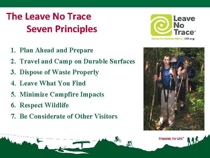 The Leave No Trace Seven Principles 1. Plan Ahead and Prepare 2. Travel and