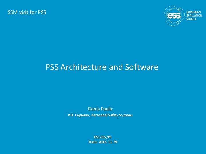 SSM visit for PSS Architecture and Software Denis Paulic PLC Engineer, Personnel Safety Systems SSM visit for PSS Architecture and Software Denis Paulic PLC Engineer, Personnel Safety Systems