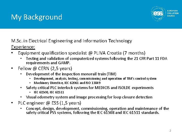 My Background M. Sc. in Electrical Engineering and Information Technology Experience: • Equipment qualification My Background M. Sc. in Electrical Engineering and Information Technology Experience: • Equipment qualification