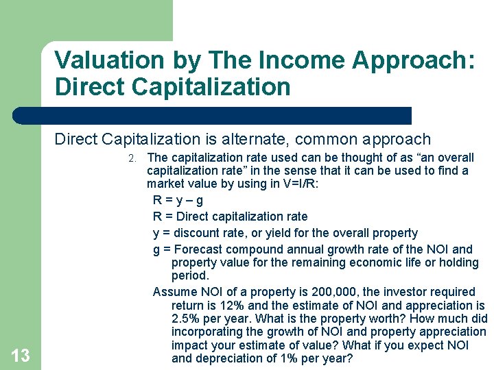 Valuation by The Income Approach: Direct Capitalization is alternate, common approach 2. 13 The