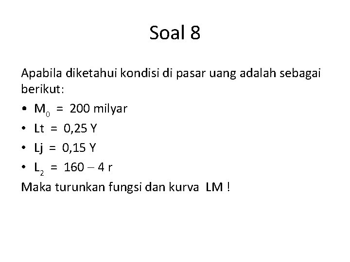 Soal 8 Apabila diketahui kondisi di pasar uang adalah sebagai berikut: • M 0