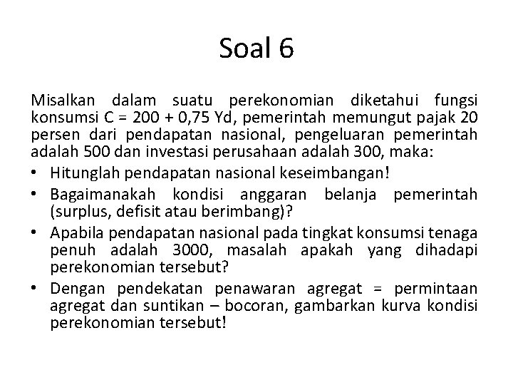 Soal 6 Misalkan dalam suatu perekonomian diketahui fungsi konsumsi C = 200 + 0,