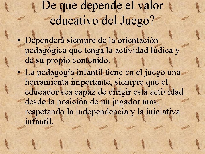 De que depende el valor educativo del Juego? • Dependerá siempre de la orientación