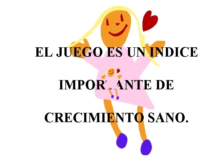 EL JUEGO ES UN INDICE IMPORTANTE DE CRECIMIENTO SANO. 