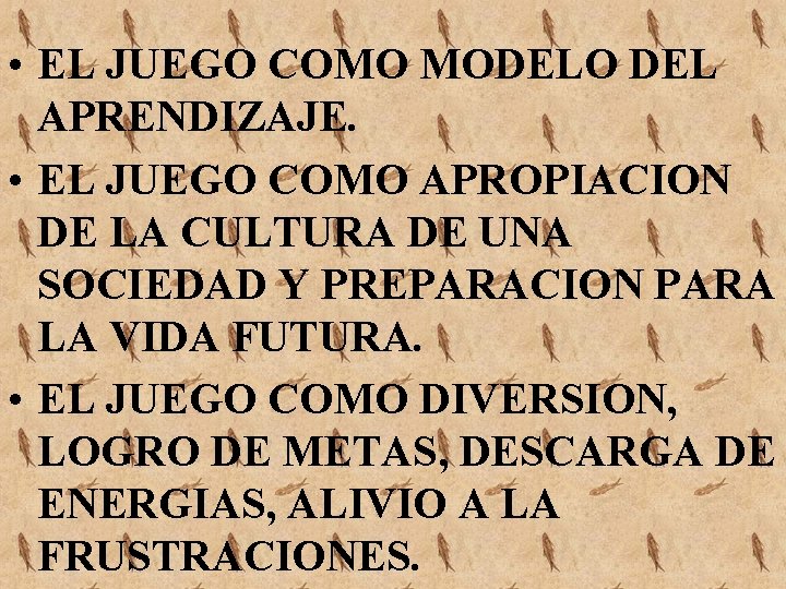  • EL JUEGO COMO MODELO DEL APRENDIZAJE. • EL JUEGO COMO APROPIACION DE