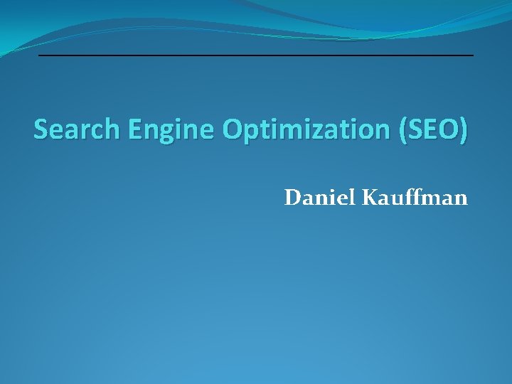 Search Engine Optimization (SEO) Daniel Kauffman 