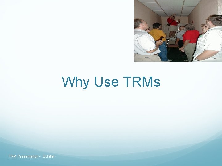 Why Use TRMs TRM Presentation - Schiller Why Use TRMs TRM Presentation - Schiller