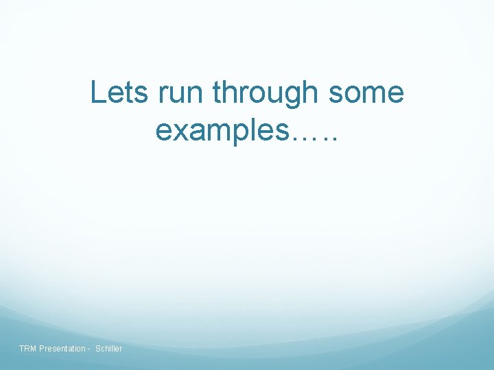 Lets run through some examples…. . TRM Presentation - Schiller Lets run through some examples…. . TRM Presentation - Schiller