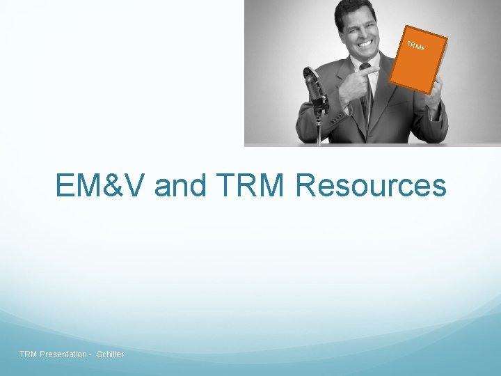 TRM s EM&V and TRM Resources TRM Presentation - Schiller TRM s EM&V and TRM Resources TRM Presentation - Schiller