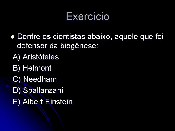 Exercício Dentre os cientistas abaixo, aquele que foi defensor da biogênese: A) Aristóteles B)