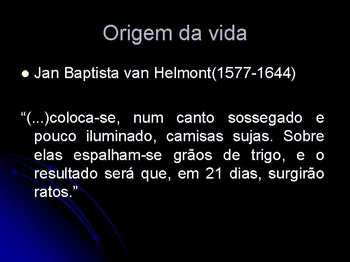 Origem da vida l Jan Baptista van Helmont(1577 -1644) “(. . . )coloca-se, num