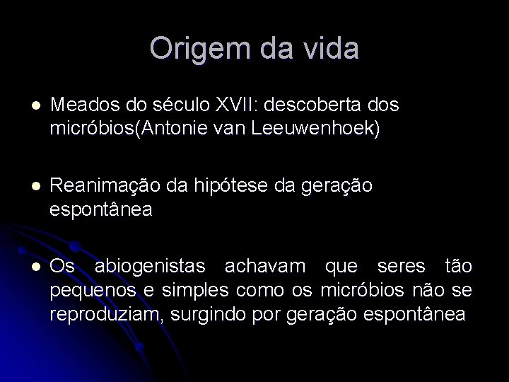 Origem da vida l Meados do século XVII: descoberta dos micróbios(Antonie van Leeuwenhoek) l