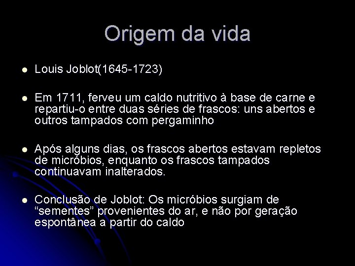 Origem da vida l Louis Joblot(1645 -1723) l Em 1711, ferveu um caldo nutritivo